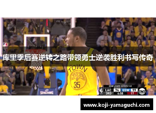 库里季后赛逆转之路带领勇士逆袭胜利书写传奇